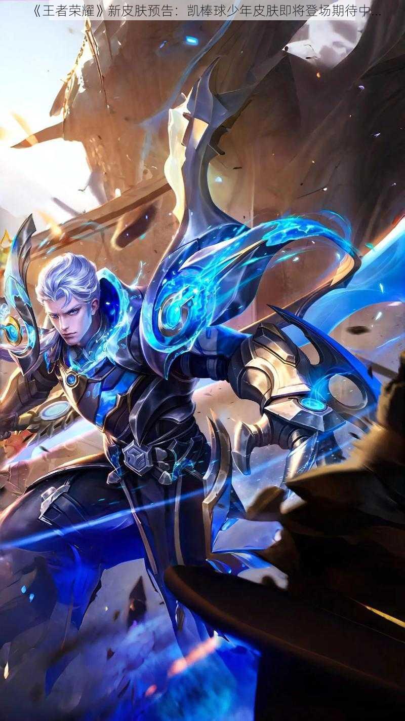 《王者荣耀》新皮肤预告:凯棒球少年皮肤即将登场期待中...