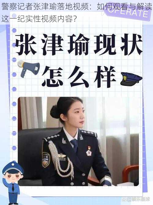 警察记者张津瑜落地视频:如何观看与解读这一纪实性视频内容?
