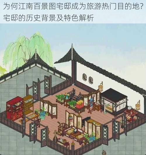 为何江南百景图宅邸成为旅游热门目的地?宅邸的历史背景及特色解析