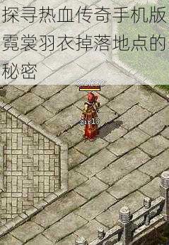 探寻热血传奇手机版霓裳羽衣掉落地点的秘密